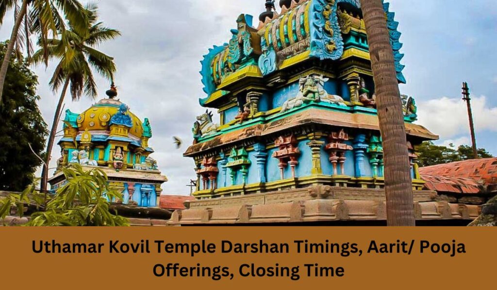 Uthamar Kovil Temple Darshan Timings, Aarit/ Pooja Offerings, Closing Time